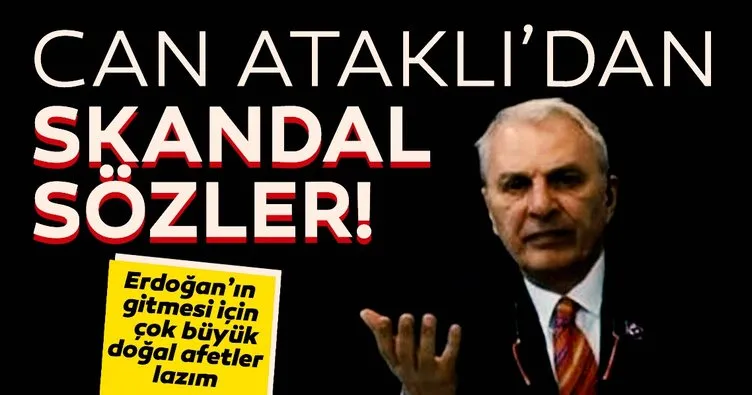 Son dakika: Can Ataklı’dan skandal sözler: Erdoğan’ın gitmesi için çok büyük doğal afetler olmalı