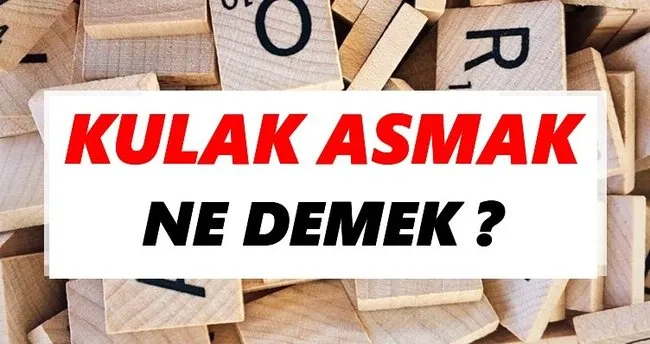 Kulak asmak Ne Demek? TDK’ya Göre Kulak asmak Sözlük Anlamı Nedir?