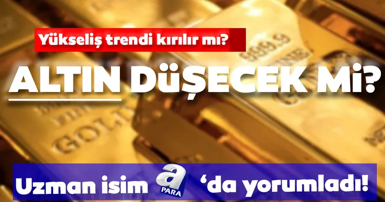 Altın düşecek mi? Altında trend kırılıyor mu? Uzman isim A Para’da yanıtladı!