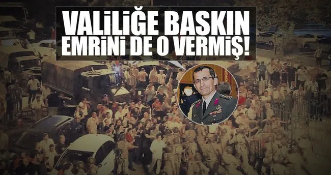 Valiliğe baskın emrini de o vermiş