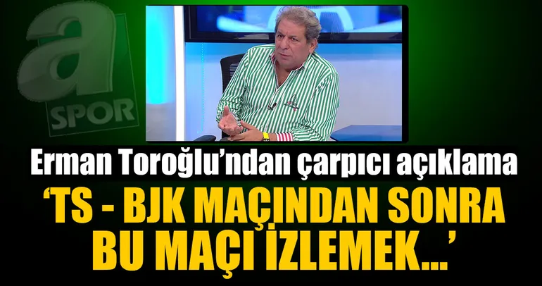 Erman Toroğlu’ndan çarpıcı açıklama