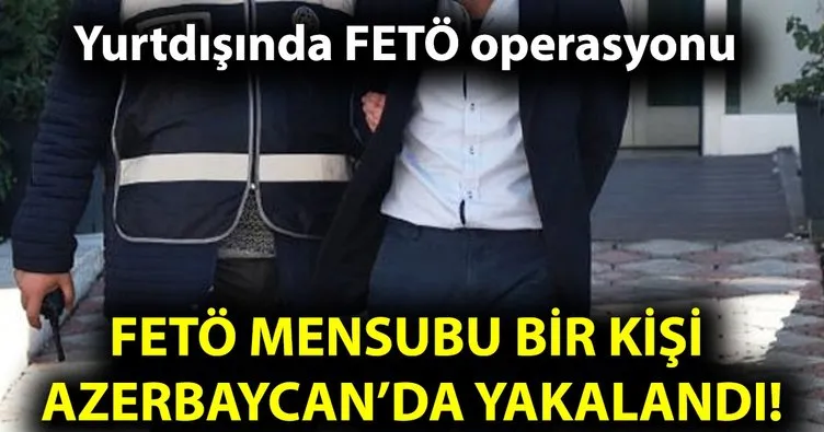 Yurtdışında FETÖ operasyonu!