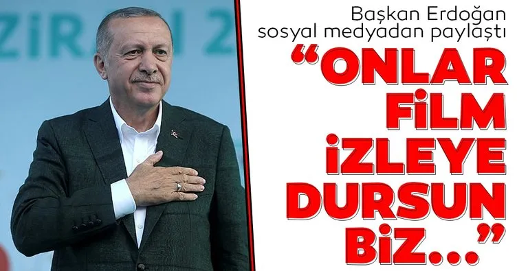 Başkan Erdoğan: Onlar film izleyedursun...