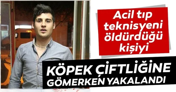 Acil tıp teknisyeni öldürdüğü kişiyi köpek çiftliğine gömerken yakalandı