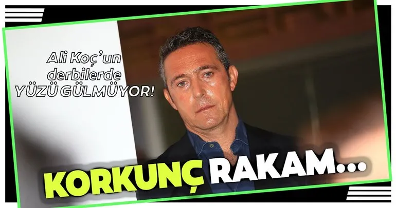Fenerbahçe Başkanı Ali Koç’un derbilerde yüzü gülmüyor! Korkunç rakam...