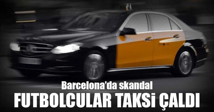 Barcelona’da skandal! Futbolcular taksi çaldı