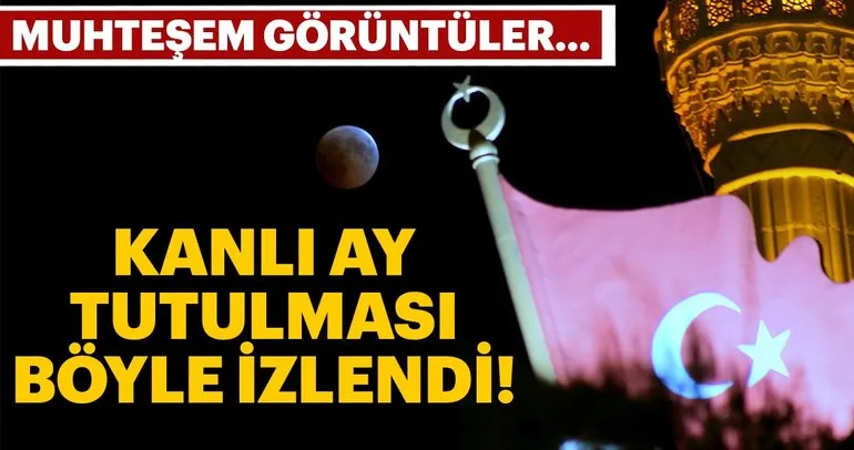 Kanlı ay tutulması Türkiye’de böyle izlendi! Muhteşem kareler...
