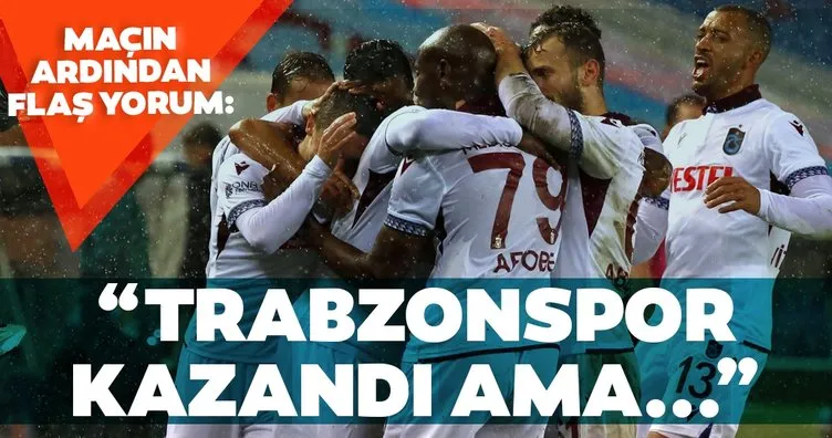 Maçın ardından flaş yorum! Trabzonspor kazandı ama...