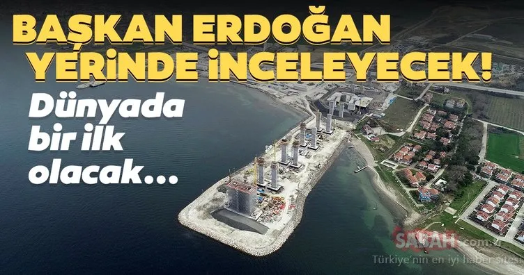 Dünyada bir ilk olacak... Başkan Erdoğan yerinde inceleyecek!