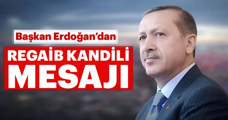 Başkan Erdoğan’dan Regaib Kandili mesajı