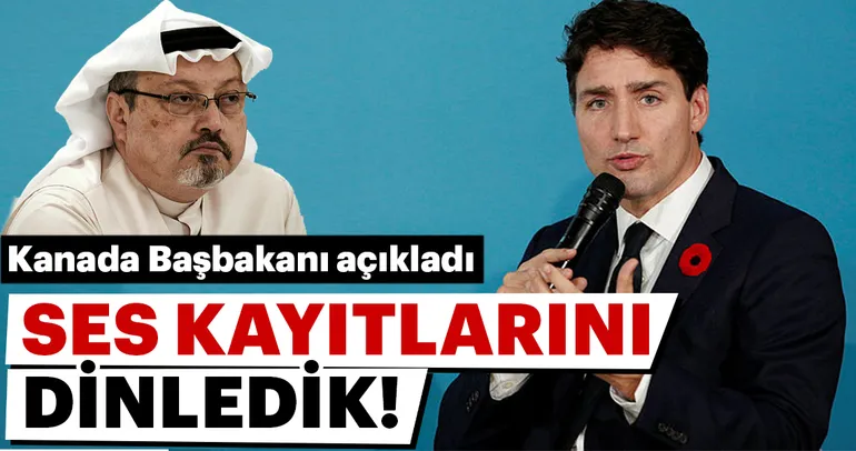 Son dakika... Trudeau: Kaşıkçı kayıtlarını dinledik