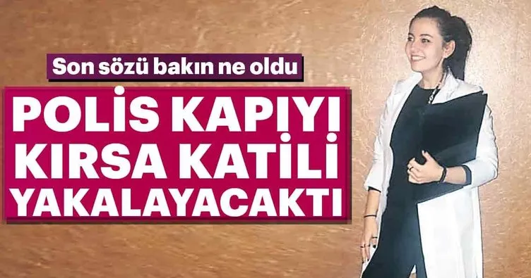 Polis kapıyı kırsa katili yakalayacaktı