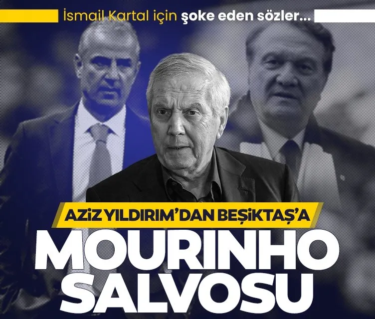 Aziz Yıldırım’dan Beşiktaş’a ağır Mourinho salvosu!