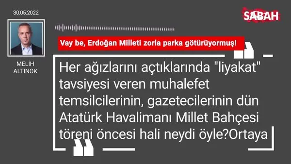 Melih Altınok | Vay be, Erdoğan milleti zorla parka götürüyormuş!