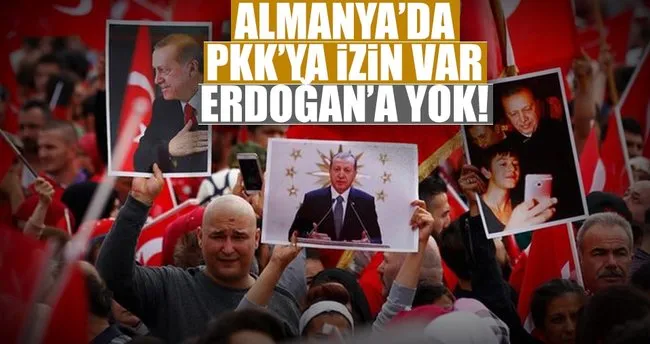 Almanya’da PKK’ya izin var Erdoğan’a yok