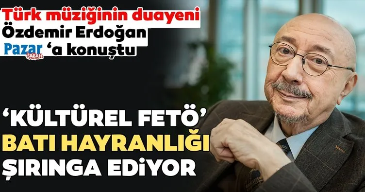Özdemir Erdoğan: Kültürel FETÖ Batı hayranlığı şırınga ediyor