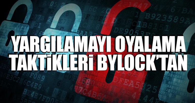 Yargılamayı oyalama taktikleri ByLock’tan