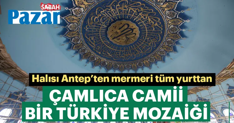 Çamlıca Camii bir Türkiye mozaiği