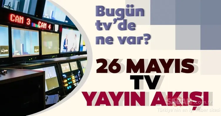 Tv yayın akışı 26 Mayıs Salı: Bugün tv’de ne var? İşte Kanal D, Star TV, Show TV, ATV tv yayın akışı listesi