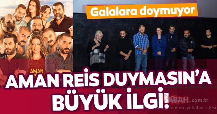 Aman Reis Duymasın’a büyük ilgi! Galalara doymuyor