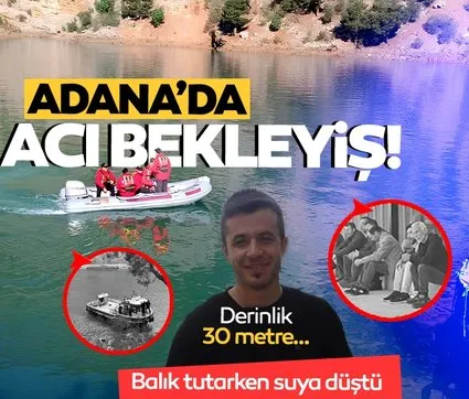 Adana’da acı bekleyiş: Balık tutarken baraj gölüne düştü!