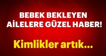 Bebek bekleyen ailelere iyi haber! Kimlikler artık...