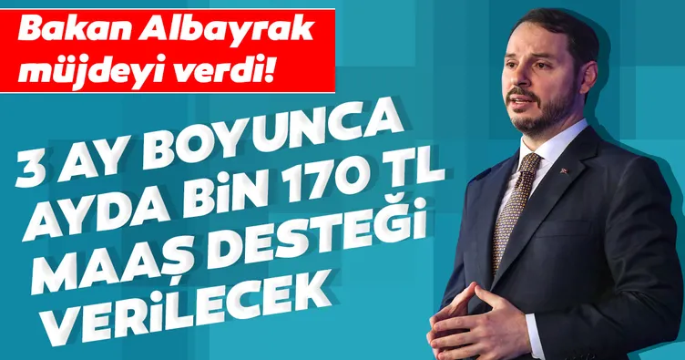 Hazine ve Maliye Bakanı Berat Albayrak müjdeyi verdi! 3 ay boyunca aylık 1170 lira destek sağlanacak