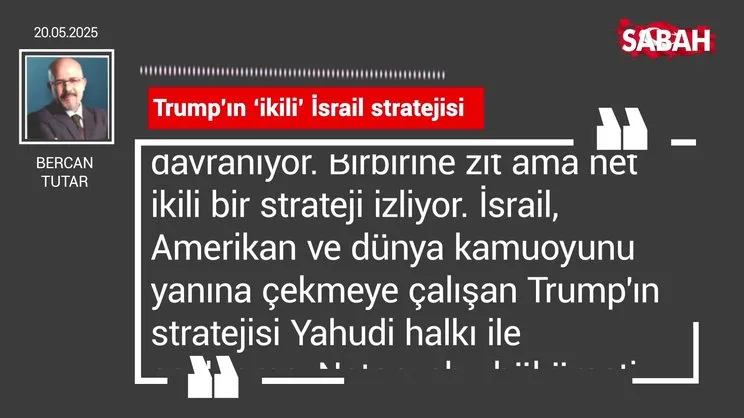 Bercan Tutar | Trump’ın ‘ikili’ İsrail stratejisi