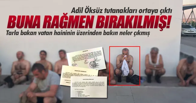 Adil Öksüz bu tutanaklara rağmen bırakılmış!