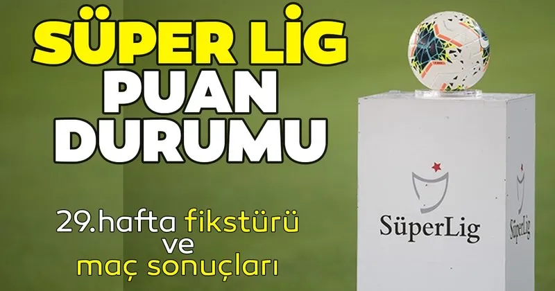 super lig puan durumu 2021 super lig puan durumu siralama tablosu ve 29 hafta fikstur ile mac sonuclari son dakika spor haberleri