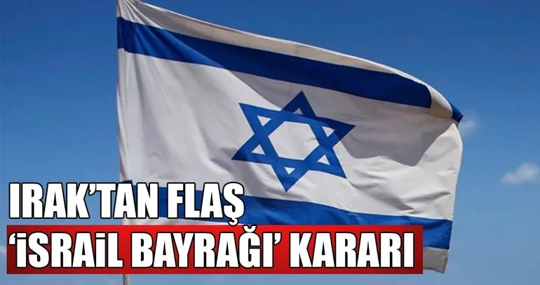 Irak’ta İsrail bayrağı yükseltmek suç sayılacak