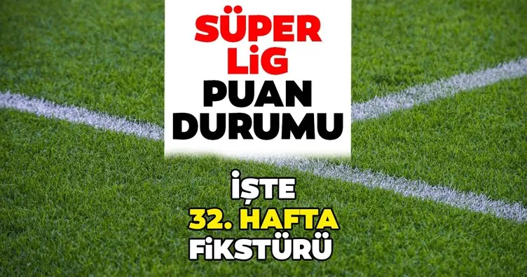 Süper Lig Puan Durumu! 22 Mart Spor Toto Süper Lig puan durumu cetveli nasıl? 31. hafta maç sonuçları ve 32. Hafta fikstürü
