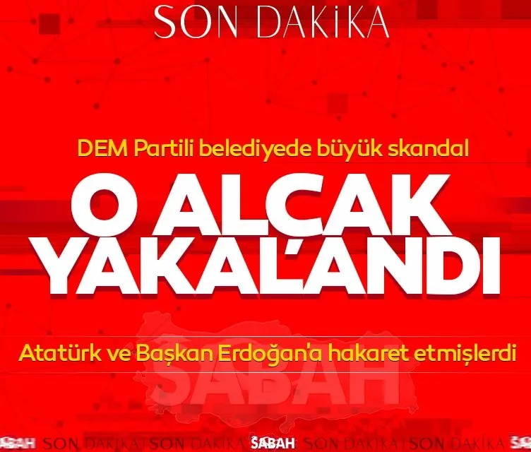 Başkan Erdoğan’a ve Atatürk’e hakaret eden DEM Partili gözaltına alındı