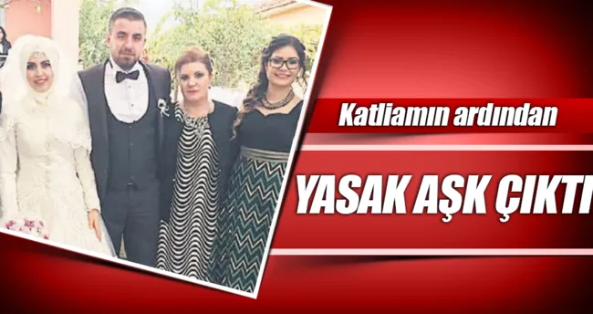 Aile katliamından ‘yasak aşk’ çıktı