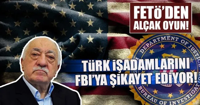 FETÖ Türk işadamlarını FBI’ya şikayet ediyor!