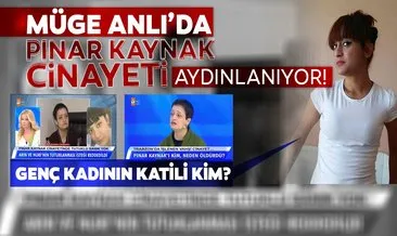 Son dakika haberi: Müge Anlı canlı yayında Pınar Kaynak cinayetinde kan donduran gelişmeler yaşanıyor! Pınar Kaynak’ın katili kim?
