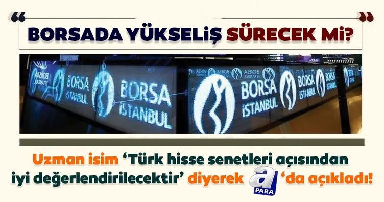 Uzman isim ‘Türk hisse senetleri açısından iyi değerlendirilecektir’ diyerek duyurdu: Borsa İstanbul’da yükseliş sürecek mi?