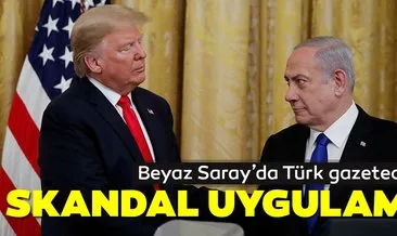 Beyaz Saray’da Türk gazetecilere skandal uygulama