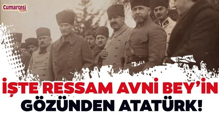 Ressam Avni Bey’in ‘gözünden’ Atatürk