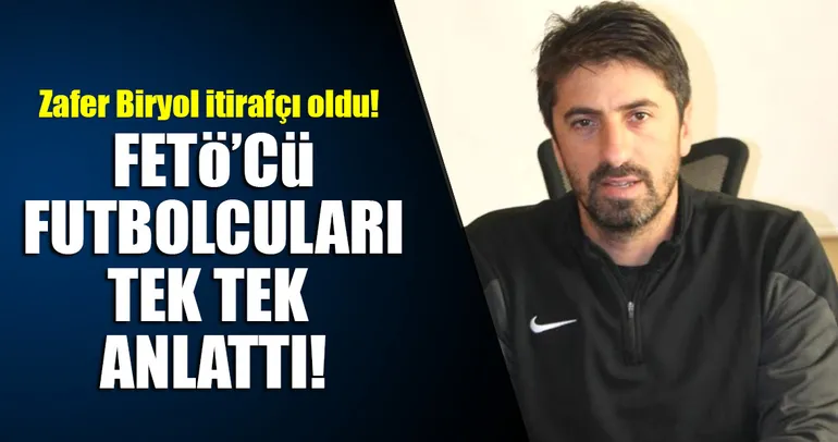 Zafer Biryol, itirafçı oldu; FETÖ'cü futbolcuları anlattı!