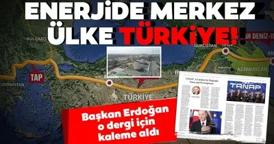 Başkan Erdoğan o dergi için kaleme aldı: TANAP enerjinin ipek yoludur