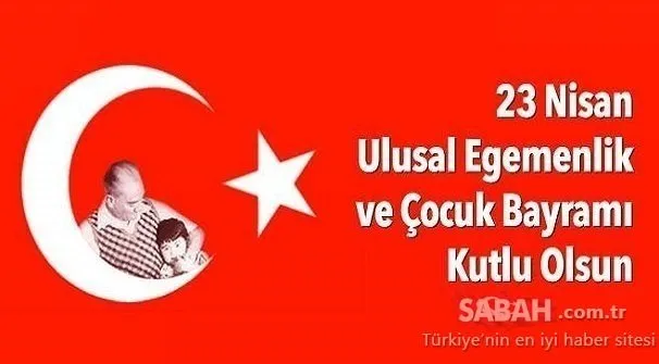 23 Nisan 100. yıl kutlama mesajları ve sözleri - Atatürk’ün sözleri ile beraber en güzel ve anlamlı 23 Nisan kutlama mesajları burada!