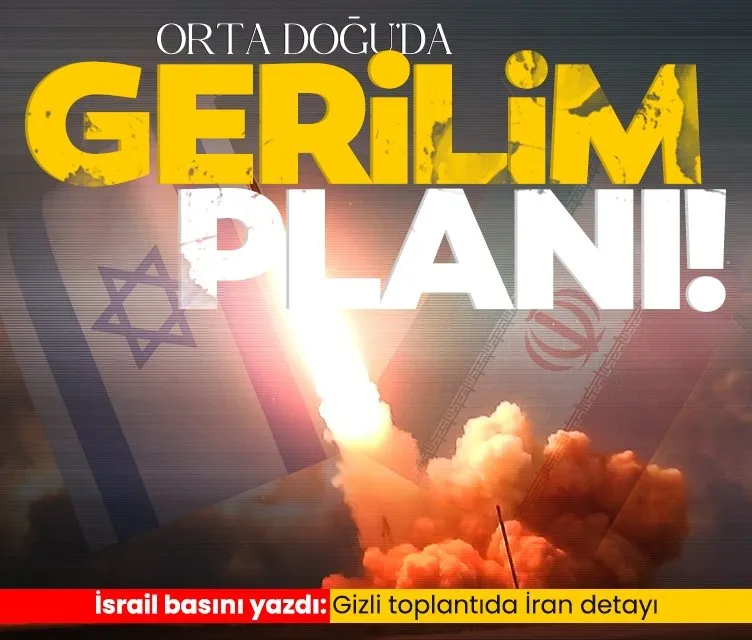 Orta Doğu’da gerilim planı! İsrail basını yazdı: Gizli toplantıda İran detayı
