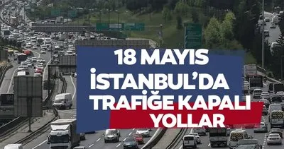 19 MAYIS İSTANBUL KAPALI YOLLAR LİSTESİ sorgula:19 Mayıs bugün İstanbul’da hangi yollar trafiğe kapalı? İşte alternatif güzergahlar