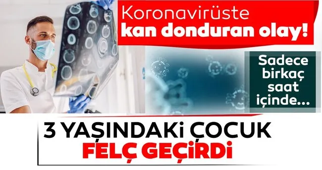 Son Dakika Haberi Corona Viruste Kan Donduran Gelisme 3 Yasindaki Cocuk Birkac Saat Icinde Felc Gecirdi Son Dakika Haberler