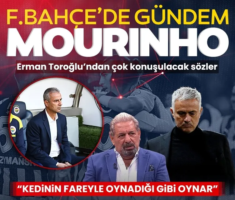 Fenerbahçe’de gündem Mourinho! Erman Toroğlu’ndan çok konuşulacak sözler