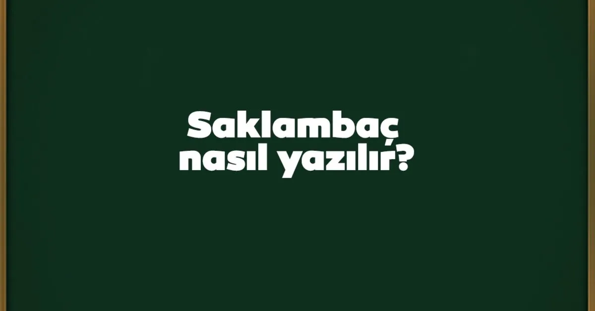 Saklambaç Nasıl Yazılır? TDK'ye Göre Doğru Yazılışı Saklanbaç Mı, Saklambaç Mı?