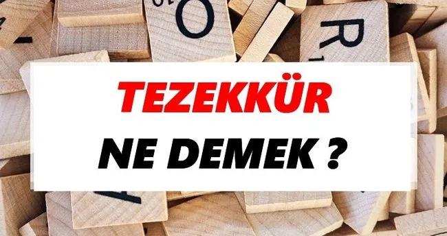 Tezekkür Ne Demek? TDK’ya Göre Tezekkür Sözlük Anlamı Nedir?