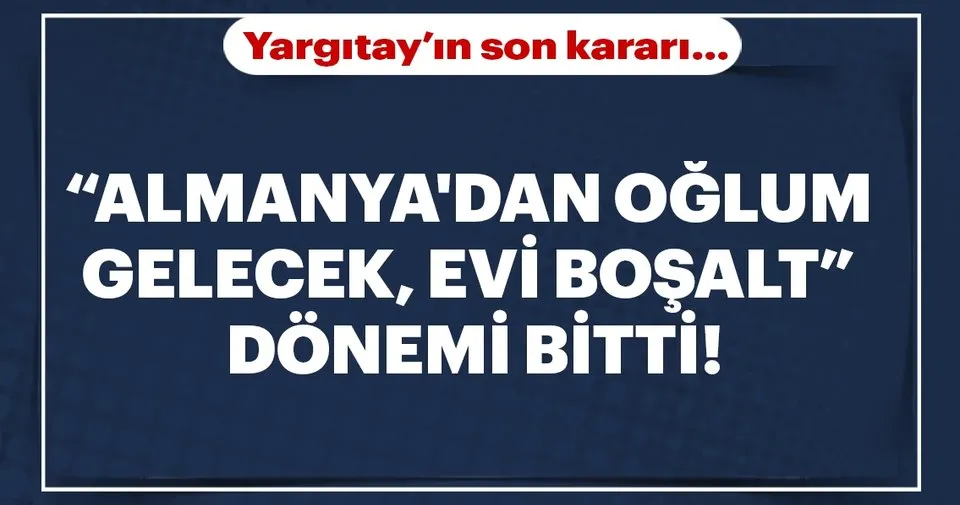 almanya dan oglum gelecek evi bosalt donemi bitti son dakika haberler