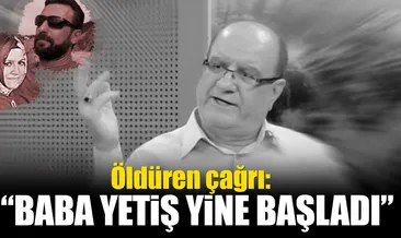 Öldüren çağrı: Yine başladı baba!